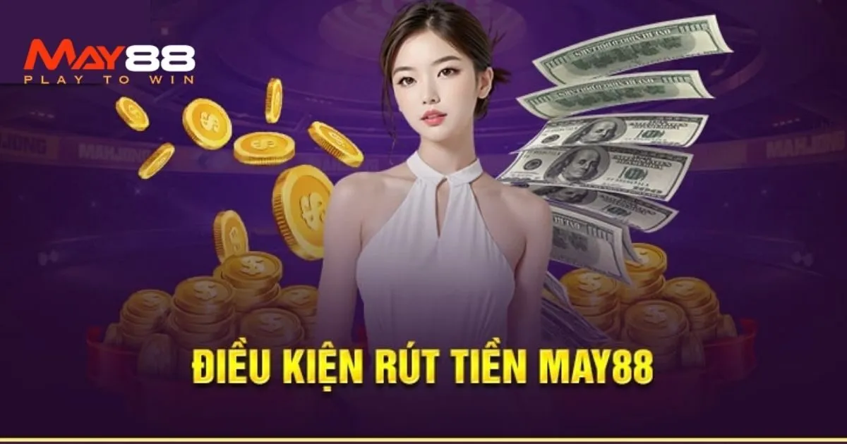 Điều kiện rút tiền May88