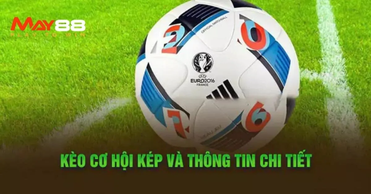 Kèo cơ hội kép là gì?